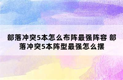 部落冲突5本怎么布阵最强阵容 部落冲突5本阵型最强怎么摆